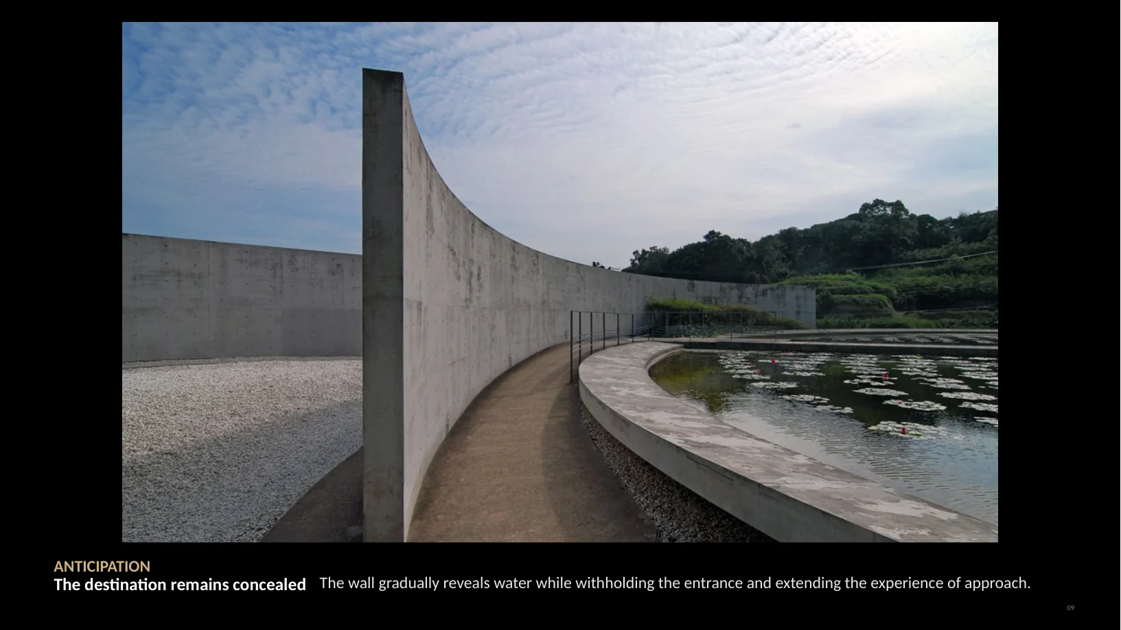 Slide 9 of 22: ANTICIPATION The destination remains concealed The wall gradually reveals water while withholding the entrance and extending the experience of approach. 09