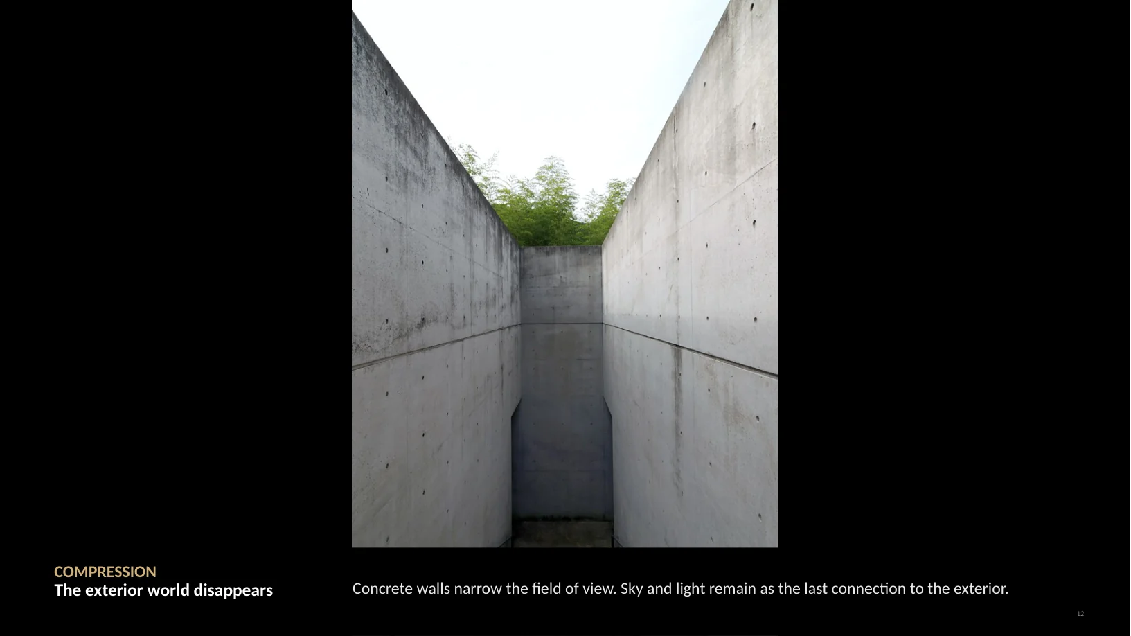 Slide 12 of 22: COMPRESSION The exterior world disappears Concrete walls narrow the field of view. Sky and light remain as the last connection to the exterior. 12