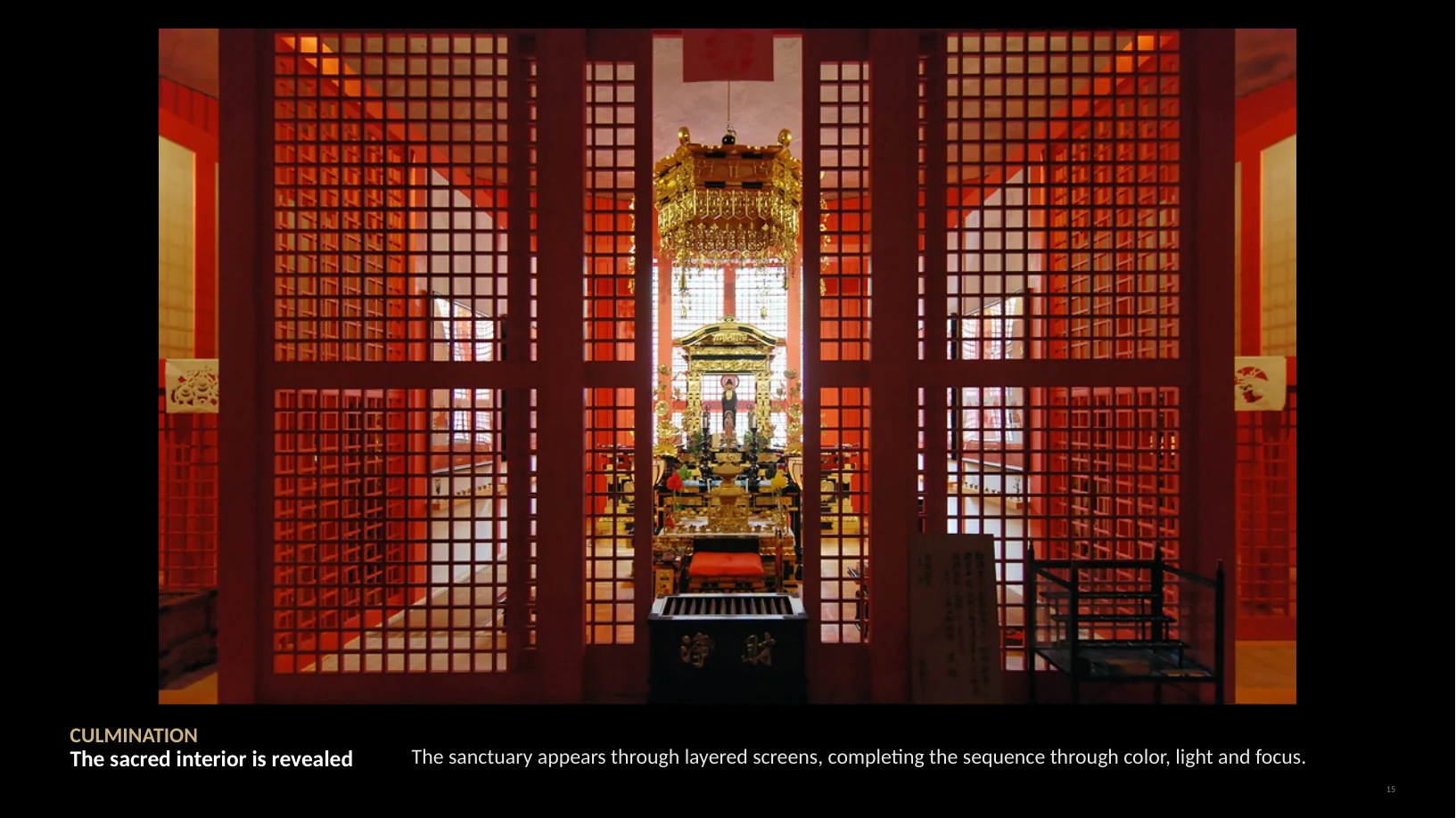 Slide 15 of 22: CULMINATION The sacred interior is revealed The sanctuary appears through layered screens, completing the sequence through color, light and focus. 15