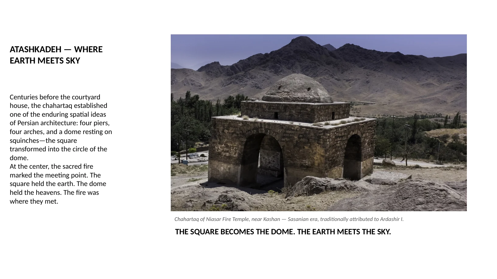 Slide 2 of 31: Chahartaq of Niasar Fire Temple, near Kashan — Sasanian era, traditionally attributed to Ardashir I. ATASHKADEH — WHERE EARTH MEETS SKY Centuries before the courtyard house, the ch