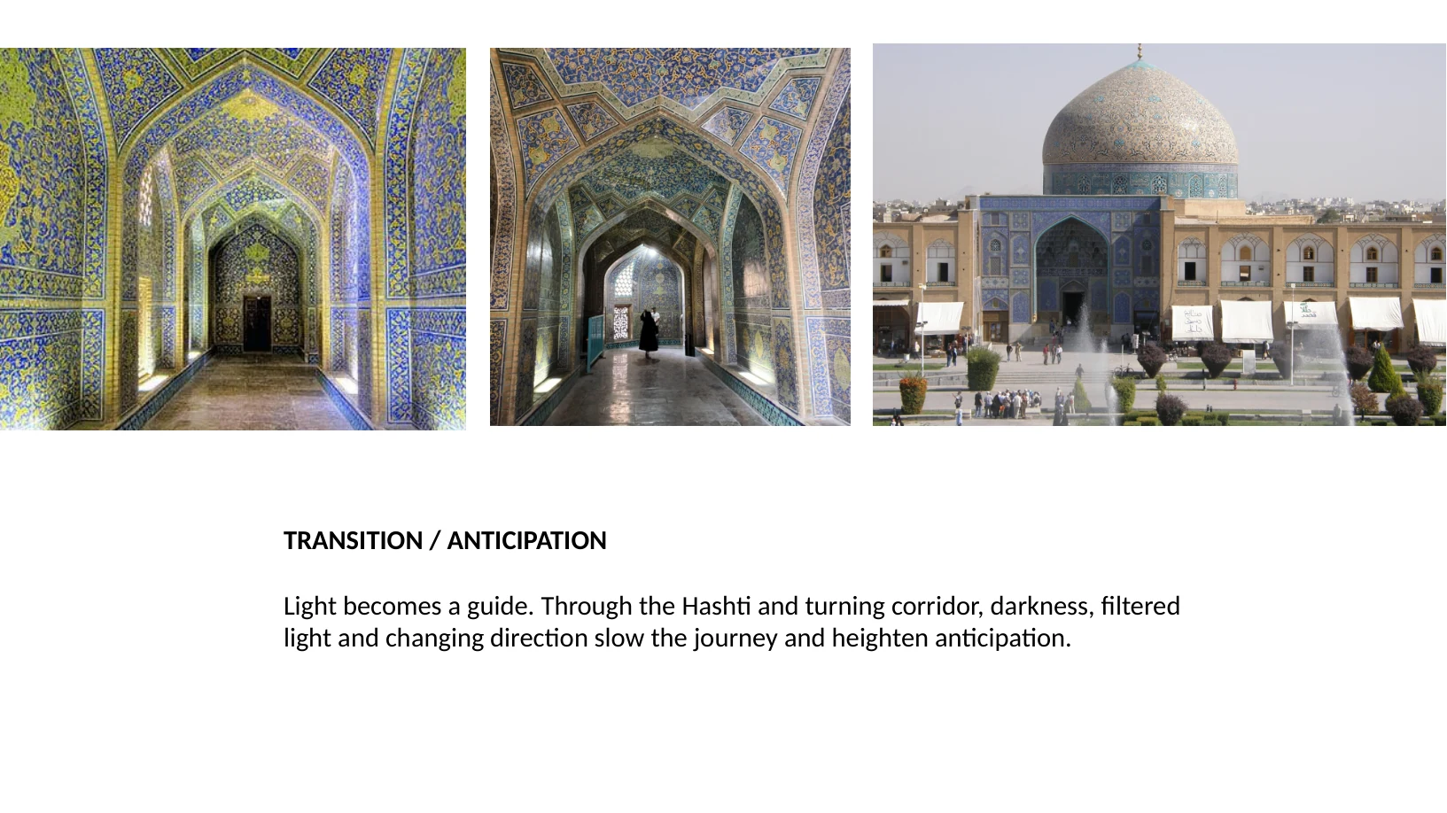 Slide 14 of 31: TRANSITION / ANTICIPATION Light becomes a guide. Through the Hashti and turning corridor, darkness, filtered light and changing direction slow the journey and heighten anticipation