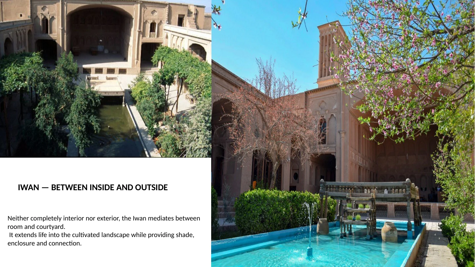 Slide 21 of 31: IWAN — BETWEEN INSIDE AND OUTSIDE Neither completely interior nor exterior, the Iwan mediates between room and courtyard. It extends life into the cultivated landscape while provid
