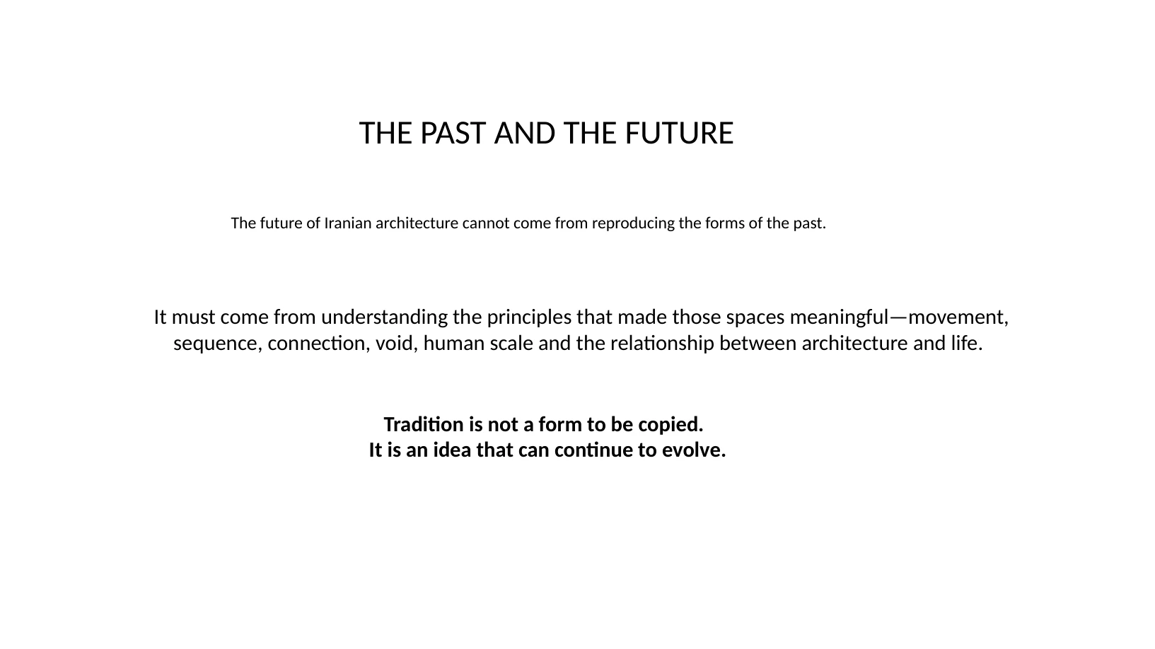 Slide 24 of 31: THE PAST AND THE FUTURE The future of Iranian architecture cannot come from reproducing the forms of the past. It must come from understanding the principles that made those spaces